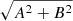 $ \sqrt{A^2 + B^2} $