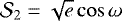 $\mathcal{S}_2 = \sqrt{e}\cos\omega$