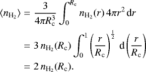 \begin{eqnarray*}\langle n_{\textrm{H}_2} \rangle & = &\frac{3}{4\pi R_{\textrm{c}}^3} \int_0^{R_{\textrm{c}}} n_{\textrm{H}_2}(r)\, 4\pi r^2 \,\textrm{d}r \nonumber \\& = & 3 \, n_{\textrm{H}_2}(R_{\textrm{c}}) \int_0^1 \left(\frac{r}{R_{\textrm{c}}}\right)^{\frac{1}{2}} \, \textrm{d}\left(\frac{r}{R_{\textrm{c}}}\right) \\& = & 2\,n_{\textrm{H}_2}(R_{\textrm{c}}). \nonumber\end{eqnarray*}