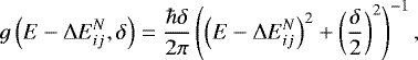 \begin{equation*}g\left(E-\Delta E^N_{ij},\delta\right) = \frac{\hbar\delta}{2\pi}\left(\left(E-\Delta E^N_{ij}\right)^2 + \left(\frac{\delta}{2}\right)^2\right)^{-1},\end{equation*}