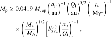 ${M_p} \geqslant 0.0419\,{M_{{\text{Jup}}}}{\left( {\frac{{{a_{\text{p}}}}}{{{\text{au}}}}} \right)^{ - 1}}{\left( {\frac{{{Q_i}}}{{{\text{au}}}}} \right)^{{5 \mathord{\left/ {\vphantom {5 2}} \right. \kern-\nulldelimiterspace} 2}}}{\left( {\frac{{{t_ * }}}{{{\text{Myr}}}}} \right)^{ - 1}} \times {\left( {\frac{{{M_ * }}}{{{M_ \odot }}}} \right)^{{1 \mathord{\left/ {\vphantom {1 2}} \right. \kern-\nulldelimiterspace} 2}}}{\left[ {b_{{3 \mathord{\left/ {\vphantom {3 2}} \right. \kern-\nulldelimiterspace} 2}}^{\left( 1 \right)}\left( {\frac{{{a_{\text{p}}}}}{{{Q_i}}}} \right)} \right]^{ - 1}},$