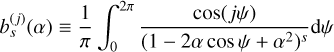 $b_s^{\left( j \right)}\left( \alpha \right) \equiv \frac{1}{\pi }\int_0^{2\pi } {\frac{{\cos \left( {j\psi } \right)}}{{{{\left( {1 - 2\alpha \cos \psi + {\alpha ^2}} \right)}^s}}}{\text{d}}\psi }$