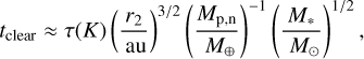 ${t_{{\text{clear}}}} \approx \tau \left( K \right){\left( {\frac{{{r_2}}}{{{\text{au}}}}} \right)^{{3 \mathord{\left/ {\vphantom {3 2}} \right. \kern-\nulldelimiterspace} 2}}}{\left( {\frac{{{M_{{\text{p,n}}}}}}{{{M_ \oplus }}}} \right)^{ - 1}}{\left( {\frac{{{M_ * }}}{{{M_ \odot }}}} \right)^{{1 \mathord{\left/ {\vphantom {1 2}} \right. \kern-\nulldelimiterspace} 2}}},$