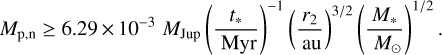 ${M_{{\text{p,n}}}} \geqslant 6.29 \times {10^{ - 3}}{M_{{\text{Jup}}}}{\left( {\frac{{{t_ * }}}{{{\text{Myr}}}}} \right)^{ - 1}}{\left( {\frac{{{r_2}}}{{{\text{au}}}}} \right)^{{3 \mathord{\left/ {\vphantom {3 2}} \right. \kern-\nulldelimiterspace} 2}}}{\left( {\frac{{{M_ * }}}{{{M_ \odot }}}} \right)^{{1 \mathord{\left/ {\vphantom {1 2}} \right. \kern-\nulldelimiterspace} 2}}}.$