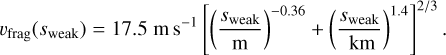 ${v_{{\text{frag}}}}\left( {{s_{{\text{weak}}}}} \right) = 17.5\,{\text{m}}\,{{\text{s}}^{ - 1}}{\left[ {{{\left( {\frac{{{s_{{\text{weak}}}}}}{{\text{m}}}} \right)}^{ - 0.36}} + {{\left( {\frac{{{s_{{\text{weak}}}}}}{{{\text{km}}}}} \right)}^{1.4}}} \right]^{{2 \mathord{\left/ {\vphantom {2 3}} \right. \kern-\nulldelimiterspace} 3}}}.$