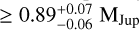 $\geqslant 0.89_{ - 0.06}^{ + 0.07}\,{{\text{M}}_{{\text{Jup}}}}$