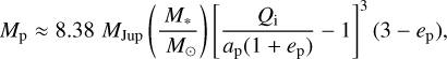${M_{\text{p}}} \approx 8.38{M_{{\text{Jup}}}}\left( {\frac{{{M_ * }}}{{{M_ \odot }}}} \right){\left[ {\frac{{{Q_i}}}{{{a_{\text{p}}}\left( {1 + {e_{\text{p}}}} \right)}} - 1} \right]^3}\left( {3 - {e_{\text{p}}}} \right),$