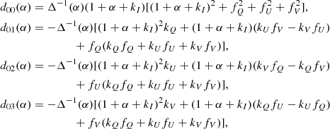 $$ \begin{aligned}&d_{00}(\alpha ) = \Delta ^{-1}(\alpha )(1+\alpha +k_I)[(1+\alpha +k_I)^2+f_Q^2+f_U^2+f_V^2],\nonumber \\&d_{01} (\alpha ) = -\Delta ^{-1}(\alpha )[(1+\alpha +k_I)^2k_Q+(1+\alpha +k_I)(k_Uf_V-k_Vf_U)\nonumber \\&\qquad \qquad \qquad \qquad +f_Q(k_Qf_Q+k_Uf_U+k_Vf_V)],\nonumber \\&d_{02}(\alpha ) = -\Delta ^{-1}(\alpha )[(1+\alpha +k_I)^2k_U+(1+\alpha +k_I)(k_Vf_Q-k_Qf_V)\nonumber \\&\qquad \qquad \qquad \qquad +f_U(k_Qf_Q+k_Uf_U+k_Vf_V)],\nonumber \\&d_{03}(\alpha ) = -\Delta ^{-1}(\alpha )[(1+\alpha +k_I)^2k_V+(1+\alpha +k_I)(k_Qf_U-k_Uf_Q)\nonumber \\&\qquad \qquad \qquad \qquad +f_V(k_Qf_Q+k_Uf_U+k_Vf_V)], \end{aligned} $$
