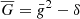$$ \begin{aligned} \overline{G} = \bar{g}^2-\delta \end{aligned} $$