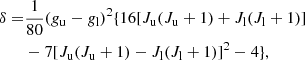 $$ \begin{aligned} \delta =&\frac{1}{80}(g_{\rm u}-g_{\rm l})^2\{16 [J_{\rm u}(J_{\rm u}+1)+J_{\rm l}(J_{\rm l}+1)]\nonumber \\& -7[J_{\rm u}(J_{\rm u}+1)-J_{\rm l}(J_{\rm l}+1)]^2-4\}, \end{aligned} $$