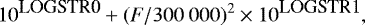 \begin{equation*} 10^{\mbox{{\small LOGSTR0}}} + (F/300~000)^{2} \times 10^{\mbox{{\small LOGSTR1}}},\end{equation*}