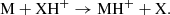 $$ \begin{aligned} \mathrm{M + XH^+ \rightarrow MH^+ + X.} \end{aligned} $$