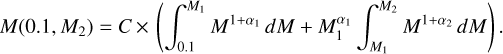 $M(0.1,{M_2}) = C \times \left({\int_{0.1}^{{M_1}} {{M^{1 + {\alpha_1}}}} dM + M_1^{{\alpha_1}}\int_{{M_1}}^{{M_2}} {{M^{1 + {\alpha_2}}}} dM} \right).$