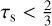 ${\tau_s} < {2 \over 3}$
