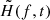 $ \tilde{H}(f,t) $