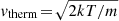 $ \mathit{v}_{\mathrm{therm}}\!=\!\sqrt{2 k T/m} $