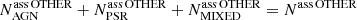 $ N_{\mathrm{AGN}}^{\mathrm{ass\,OTHER}} + N_{\mathrm{PSR}}^{\mathrm{ass\,OTHER}} + N_{\mathrm{MIXED}}^{\mathrm{ass\,OTHER}} = N^{\mathrm{ass\,OTHER}} $