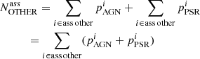 $$ \begin{aligned}&N_{\rm OTHER}^\mathrm{ass} = \sum _{i \in \mathrm {ass\,other}} p^i_{\rm AGN} + \sum _{i \in \mathrm {ass\,other}} p^i_{\rm PSR} \nonumber \\&\qquad \quad = \sum _{i \in \mathrm {ass\,other}} (p^i_{\rm AGN} + p^i_{\rm PSR}) \end{aligned} $$