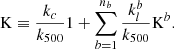 $$ \begin{aligned} \mathrm{K} \equiv \frac{k_c}{k_{500}} {1} + \sum _{b=1}^{n_b} \frac{k^b_l}{k_{500}}\mathrm{K}^b . \end{aligned} $$