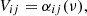 $$ V_{ij} = \alpha _{ij}(\nu ), $$