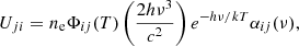 $$ U_{ji} = n_{\rm e} \Phi _{ij}(T)\left(\frac{2h\nu ^3}{c^2} \right) e^{-h\nu /kT} \alpha _{ij}(\nu ), $$
