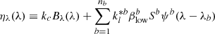 $$ \begin{aligned} \eta _{\lambda }(\lambda ) \equiv k_c B_{\lambda }(\lambda ) + \sum _{b=1}^{n_b} k^{*b}_l \beta ^b_{\rm low} S^b \psi ^b(\lambda -\lambda _b) \end{aligned} $$