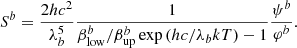 $$ \begin{aligned} S^b=\frac{2 h c^2}{\lambda _b^5} \frac{1}{\beta ^b_{\rm low}/\beta ^b_{\rm up} \exp {(hc/\lambda _b k T)} -1} \frac{\psi ^b}{\varphi ^b}. \end{aligned} $$