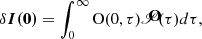 $$ \begin{aligned} \delta \boldsymbol{I(0)}=\int _0^\infty \mathrm{O}(0,\tau ) \mathbf {\hat{\fancyscript {S}}}(\tau ) d\tau , \end{aligned} $$