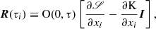 $$ \begin{aligned} \boldsymbol{R}(\tau _i) \equiv \mathrm{O}(0,\tau ) \left[ \frac{\partial \fancyscript {S}}{\partial x_i} - \frac{\partial \mathrm{K}}{\partial x_i} \boldsymbol{I} \right], \end{aligned} $$