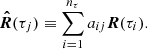 $$ \begin{aligned} \boldsymbol{\hat{R}}(\tau _j) \equiv \sum _{i=1}^{n_{\tau }} a_{ij} \boldsymbol{R}(\tau _i). \end{aligned} $$