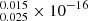 $ _{0.025}^{0.015} \times 10^{-16} $