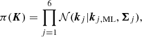 $$ \begin{aligned} \pi (\boldsymbol{K}) = \prod _{j=1}^{6} {\mathcal{N} }({\boldsymbol{k}_j}|{\boldsymbol{k}}_{j,\mathrm{ML}},\boldsymbol{\Sigma }_{j}), \end{aligned} $$