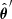 $ \hat{\boldsymbol{\theta}}^{\prime} $