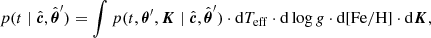 $$ \begin{aligned} p(t\mid \hat{\boldsymbol{c}},\hat{\boldsymbol{\theta }}^\prime ) = \int p(t, \boldsymbol{\theta }^\prime , \boldsymbol{K} \mid \hat{\boldsymbol{c}},\hat{\boldsymbol{\theta }}^\prime )\cdot \mathrm{d} T_{\rm eff}\cdot \mathrm{d} \log g\cdot \mathrm{d} \mathrm{[Fe/H]}\cdot \mathrm{d} \boldsymbol{K}, \end{aligned} $$