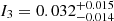 $ I_3=0.032^{+0.015}_{-0.014} $