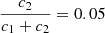$ \frac{c_2}{c_1+c_2}=0.05 $