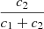 $ \frac{c_2}{c_1+c_2} $