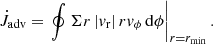 $$ \begin{aligned} \dot{J}_{\rm adv} = \left. \oint \Sigma r \, |{ v}_{\rm r}| \, r { v}_\phi \, \mathrm{d}\phi \right|_{r=r_{\rm min}}. \end{aligned} $$