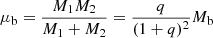 $$ \begin{aligned} \mu _{\rm b} = \frac{M_1 M_2}{M_1 + M_2} = \frac{q}{(1+q)^2}M_{\rm b} \end{aligned} $$