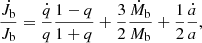 $$ \begin{aligned} \frac{\dot{J}_{\rm b}}{J_{\rm b}} = \frac{\dot{q}}{q}\frac{1-q}{1 + q} + \frac{3}{2} \frac{\dot{M}_{\rm b}}{M_{\rm b}} + \frac{1}{2} \frac{\dot{a}}{a}, \end{aligned} $$