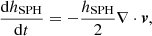 $$ \begin{aligned} \frac{\mathrm{d}h_{\rm SPH}}{\mathrm{d}t} = - \frac{h_{\rm SPH}}{2} \nabla \cdot \boldsymbol{v}, \end{aligned} $$