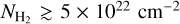 ${N_{{{\rm{H}}_2}}} \mathbin{\lower.3ex\hbox{$\buildrel>\over {\smash{\scriptstyle\sim}\vphantom{_x}}$}} 5 \times {10^{22}}$