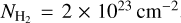 ${N_{{{\rm{H}}_{\rm{2}}}}} = 2 \times {10^{23}}\,{\rm{c}}{{\rm{m}}^{ - 2}}$