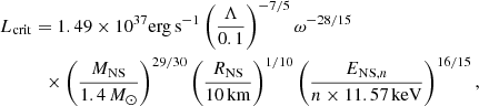$$ \begin{aligned}&L_{\rm {crit}} = 1.49 \times 10^{37} \mathrm{{erg}}\,\mathrm{{s}}^{-1} \left(\frac{\Lambda }{0.1}\right)^{-7/5} \omega ^{-28/15} \nonumber \\&\qquad \quad \times \left(\frac{M_{\rm {NS}}}{1.4\,M_{\odot }}\right)^{29/30} \left(\frac{R_{\rm {NS}}}{10\,\mathrm{{km}}}\right)^{1/10} \left(\frac{E_{\mathrm{{NS}},n}}{n\times 11.57\,\mathrm{{keV}}}\right)^{16/15}, \end{aligned} $$