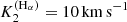 $ K_2^{\rm (H_\alpha)}=10\,{\rm km}\,{\rm s}^{-1} $