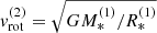 $ {v}_{\mathrm{rot}}^{\mathrm{(2)}}=\sqrt{G M_{\ast}^{\mathrm{(1)}} / R_{\ast}^{\mathrm{(1)}}} $