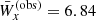 $ \bar{W}_x^{\mathrm{(obs)}}=6.84 $
