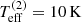 $ T_{\mathrm{eff}}^{(2)}=10\,\mathrm{K} $