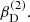 $ \beta_{\mathrm{D}}^{\mathrm{(2)}}. $