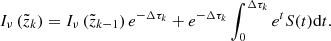 $$ \begin{aligned} I_\nu \left(\tilde{z}_{k}\right) = I_\nu \left(\tilde{z}_{k-1} \right) e^{-\Delta \tau _{k}} + e^{-\Delta \tau _{k}} \int _0^{\Delta \tau _{k}} e^t S(t) \mathrm{d} t . \end{aligned} $$